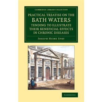 A Practical Treatise on the Bath Waters, Tending to Illustrate Their Beneficial Effects in Chronic Diseases - Containing, Likewise, a Brief Account of the City of Bath, and of the Hot Springs - Paperback - 2013 - 1
