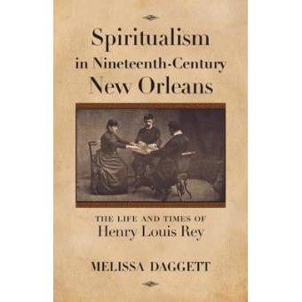 Spiritualism In Nineteenth-century New Orleans The Life And Times Of Henry Louis Rey - 1