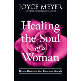 Healing The Soul Of A Woman How To Overcome Your Emotional Wounds - 1