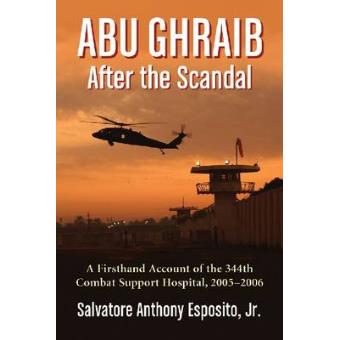 Abu Ghraib After the Scandal - A Firsthand Account of the 344th Combat Support Hospital, 2005-2006 - Paperback - 2012 - 1