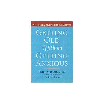 Getting Older without Getting Anxious - A Book For Seniors Loved Ones and Caregivers - Paperback - 2006 - 1