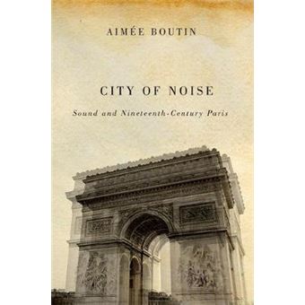 City Of Noise Sound And Nineteenthcentury Paris Studies In Sensory History - 1