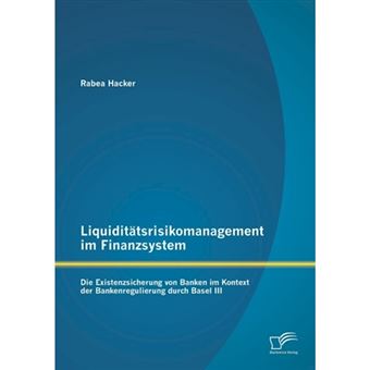 Liquiditatsrisikomanagement Im Finanzsystem - Die Existenzsicherung Von Banken Im Kontext Der Bankenregulierung Durch Basel III - Paperback / softback - 2014 - 1