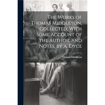 The Works Of Thomas Middleton Collected With Some Account Of The Author And Notes - 1