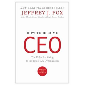 How to Become Ceo : The Rules for Rising to the Top of Any Organization - 1