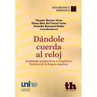 Dándole cuerda al reloj : ampliando perspectivas en lingüística histórica de la lengua española - 1