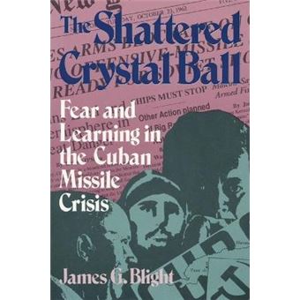 The Shattered Crystal Ball : Fear and Learning in the Cuban Missile Crisis - 1