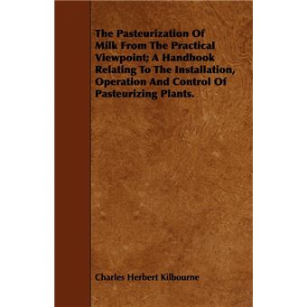 "The Pasteurization Of Milk From The Practical Viewpoint; A Handbook Relating To The Installation, Operation And Control Of Pasteurizing Plants. - Paperback - 2008" - 1