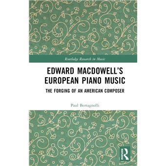 Edward MacDowell’s European Piano Music: The Forging of an American Composer (Routledge Research in Music) - 1