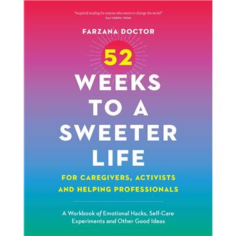 52 Weeks to a Sweeter Life for Caregivers, Activists and Helping Professionals: A Workbook of Emotional Hacks, Self-Care Experiments and Other Good Ideas - 1