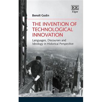 The Invention Of Technological Innovation Languages, Discourses And Ideology In Historical Perspective - 1