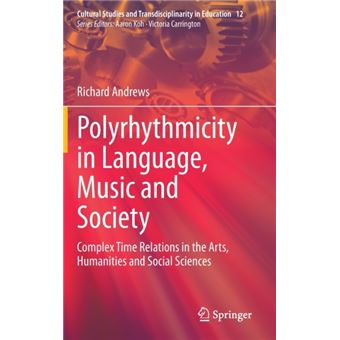 Polyrhythmicity In Language, Music And Society Complex Time Relations In The Arts, Humanities And Social Sciences 12 Cultural Studies And Transdisciplinarity In Education, 12 - 1