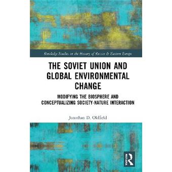The Soviet Union And Global Environmental Change Modifying The Biosphere And Conceptualizing Societynature Interaction Routledge Studies In The History Of Russia And Eastern Europe - 1
