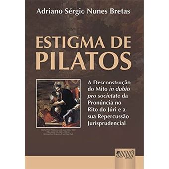 Estigma De Pilatos. A Desconstrução Do Mito In Dubio Pro Societate Da Pronúncia No Rito Do Júri E A Sua Repercussão Juri - 1