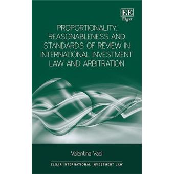 Proportionality, Reasonableness And Standards Of Review In International Investment Law And Arbitration - 1