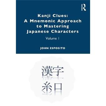 Kanji Clues A Mnemonic Approach To Mastering Japanese Characters A Mnemonic Approach To Mastering Japanese Characters  Volume 1 - 1