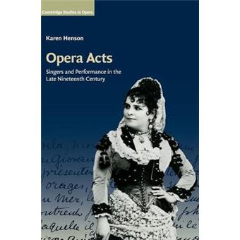 Opera Acts - Singers and Performance in the Late Nineteenth Century - Hardback - 2015 - 1