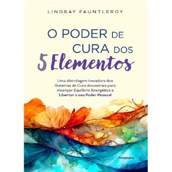 O poder de cura dos 5 elementos: uma abordagem inovadora dos sistemas de cura ancestrais para alcançar equilíbrio energético e libertar o seu poder pessoal - 1