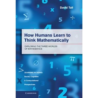 How Humans Learn to Think Mathematically - Exploring the Three Worlds of Mathematics - Hardback - 2013 - 1