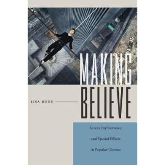 Making Believe Screen Performance And Special Effects In Popular Cinema - 1