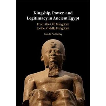 Kingship, Power, And Legitimacy In Ancient Egypt From The Old Kingdom To The Middle Kingdom - 1