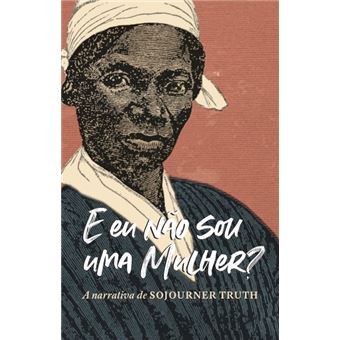 “E eu não sou uma mulher?” A Narrativa de Sojourner Truth - 1