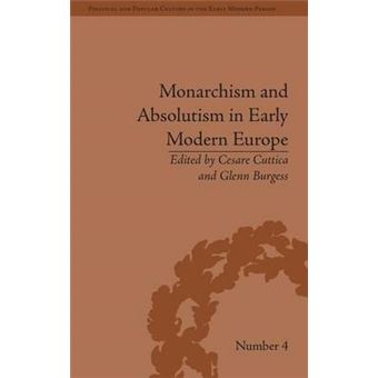 Monarchism And Absolutism In Early Modern Europe Political And Popular Culture In The Early Modern Period - 1