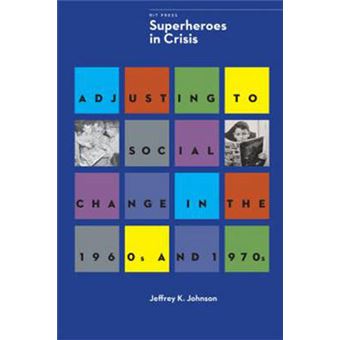 Superheroes In Crisis Adjusting To Social Change In The 1960S And 1970S Comics Studies Monograph Series Comics Studies Monograph Series, 2 - 1
