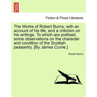 "The Works of Robert Burns; With an Account of His Life, and a Criticism on His Writings. to Which Are Prefixed, Some Observations on the Character and Condition of the Scottish Peasantry. [By James Currie.] - Paperback / softback - 2011" - 1