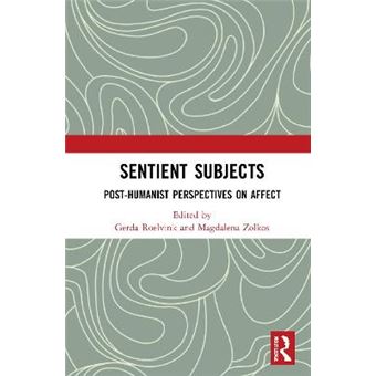 Sentient Subjects Posthumanist Perspectives On Affect - 1