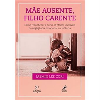 Mãe Ausente, Filho Carente: Como Reconhecer E Curar Os Efeitos Invisíveis Da Negligência Emocional Na Infância - 1