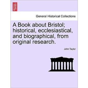 "A Book about Bristol; Historical, Ecclesiastical, and Biographical, from Original Research. - Paperback / softback - 2011" - 1