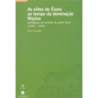 As Elites De Évora Ao Tempo Da Dominação Filipina Estratégias De Controlo Do Poder Local (1580-1640) - 1