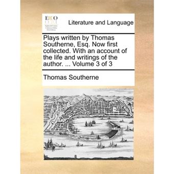 Plays Written by Thomas Southerne, Esq. Now First Collected. with an Account of the Life and Writings of the Author. ... Volume 3 of 3 - Paperback / softback - 2010 - 1