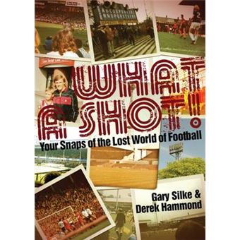 What a Shot! - Your Snaps of the Lost World of Football - Hardback - 2013 - 1