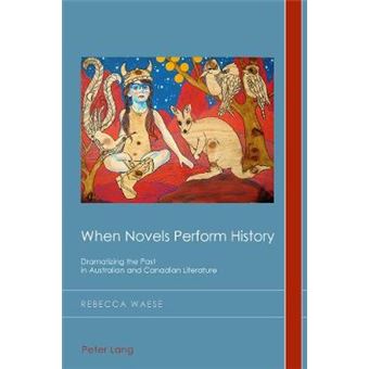 When Novels Perform History Dramatizing The Past In Australian And Canadian Literature 28 Cultural History  Literary Imagination - 1