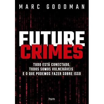 Future Crimes. Tudo Está Conectado, Todos Somos Vulneráveis e o que Podemos Fazer Sobre Isso - 1