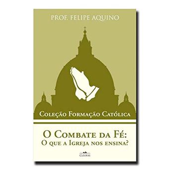 O Combate da Fé. O que a Igreja nos Ensina? - 1