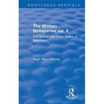 Revival The Women Bonapartes Vol Ii 1908 The Mother And Three Sisters Of Napoleon I Routledge Revivals - 1