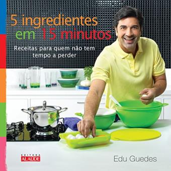 5 Ingredientes Em 15 Minutos. Receitas Para Quem Não Tem Tempo A Perder - 1