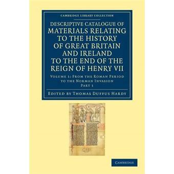 Descriptive Catalogue of Materials Relating to the History of Great Britain and Ireland to the End of the Reign of Henry VII: Volume 1, from the Roman Period to the Norman Invasion, Part 1 - Paperback - 2012 - 1