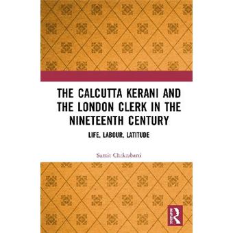The Calcutta Kerani And The London Clerk In The Nineteenth Century Life, Labour, Latitude - 1