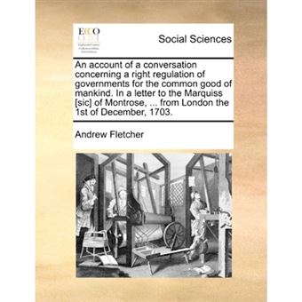 An account of a conversation concerning a right regulation of governments for the common good of mankind. In a letter to the Marquiss [sic] of Montros - Paperback - 2010 - 1