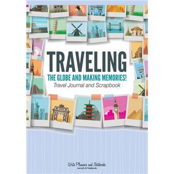 Traveling The Globe And Making Memories! Travel Journal And Scrapbook - 1