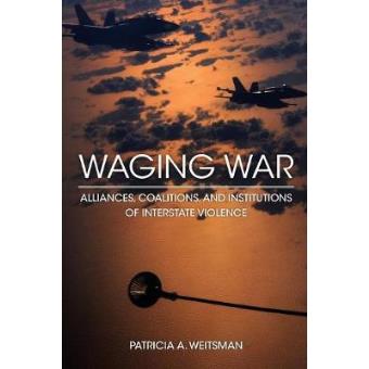 Waging War Alliances, Coalitions, And Institutions Of Interstate Violence - 1
