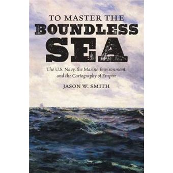 To Master The Boundless Sea The Us Navy, The Marine Environment, And The Cartography Of Empire Flows, Migrations, And Exchanges - 1