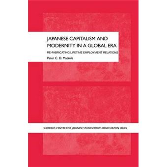Japanese Capitalism And Modernity In A Global Era Refabricating Lifetime Employment Relations The University Of Sheffieldroutledge Japanese Studies Series - 1
