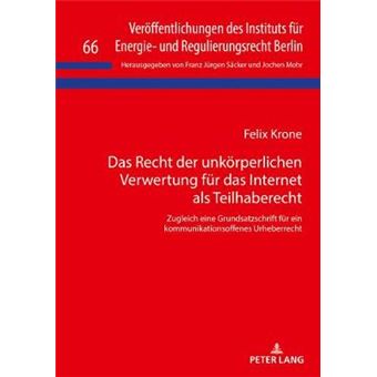 Das Recht Der Unkrperlichen Verwertung Fr Das Internet Als Teilhaberecht Zugleich Eine Grundsatzschrift Fr Ein Kommunikationsoffenes Urheberrecht  Fr Energie Und Regulierungsrecht Berlin - 1