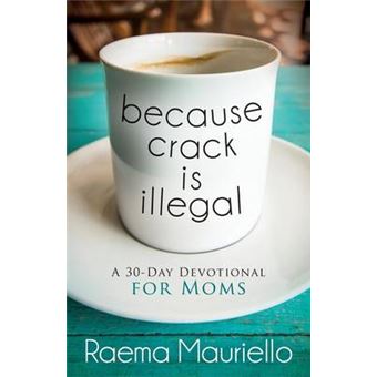 Because Crack Is Illegal A 30Day Devotional For Moms - 1
