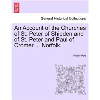 An Account of the Churches of St. Peter of Shipden and of St. Peter and Paul of Cromer ... Norfolk. - Paperback / softback - 2011 - 1